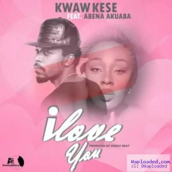 Kwaw Kese - I Love You ft. Abena Akuaba (Prod. By Dr. Ray)